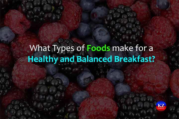 What Types of Foods make for a Healthy and Balanced Breakfast?